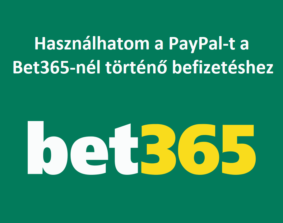 Használhatom a PayPal-t a Bet365-nél történő befizetéshez?